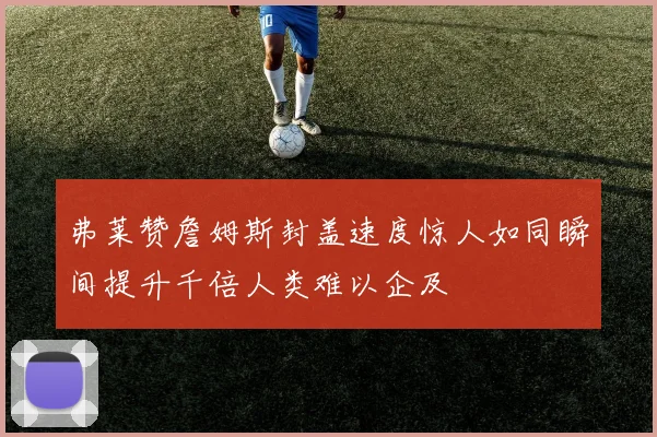 弗莱赞詹姆斯封盖速度惊人如同瞬间提升千倍人类难以企及